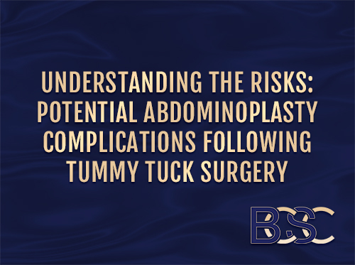 Understanding the Risks Potential Abdominoplasty Complications Following Tummy Tuck Surgery