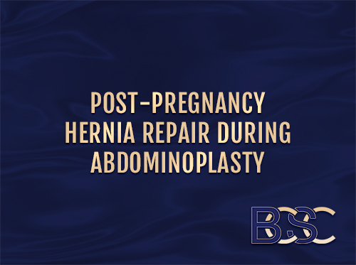 How to Treat a Post-pregnancy Hernia as part of an abdominoplasty