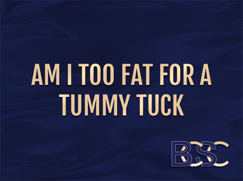 Am I too fat for a Tummy Tuck?