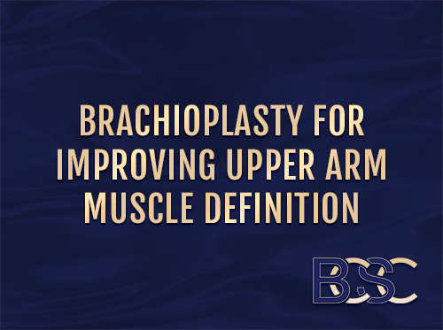 Will a brachioplasty improve upper arm muscle definition?