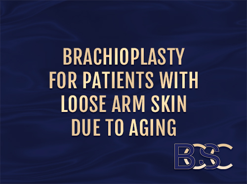 Brachioplasty for Patients with Loose Arm Skin Due to Aging
