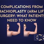 Complications from Brachioplasty (Arm lift) Surgery: What Patients Need to Know